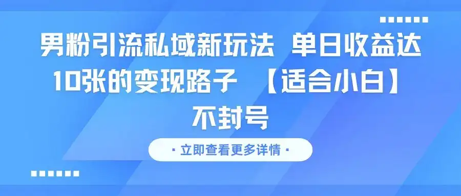 男粉引流私域新玩法 单日收益达10张的变现路子 【适合小白】不封号-副业吧