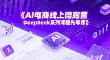 AI电商线上陪跑营，DeepSeek系列课程先导课-优优云创