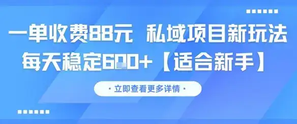 一单收费88元 私域项目新玩法 每天稳定6张+【适合新手】-优优云创