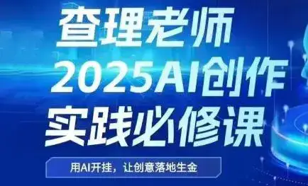查理老师·2025AI创作实践必修课-副业吧