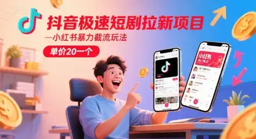 抖音极速短剧拉新项目，小红书暴力截流玩法，单价20一个-优优云创