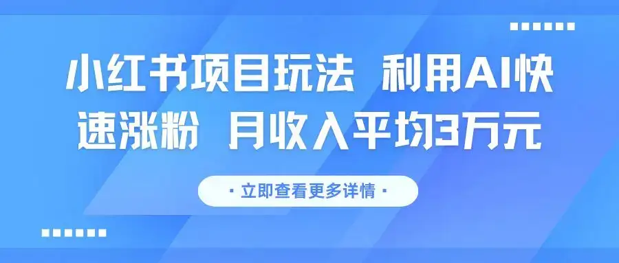 小红书项目玩法 利用AI快速涨粉 月收入平均3万元-优优云创