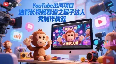 YouTube出海项目，油管长视频赛道之猴子达人秀制作教程-副业吧