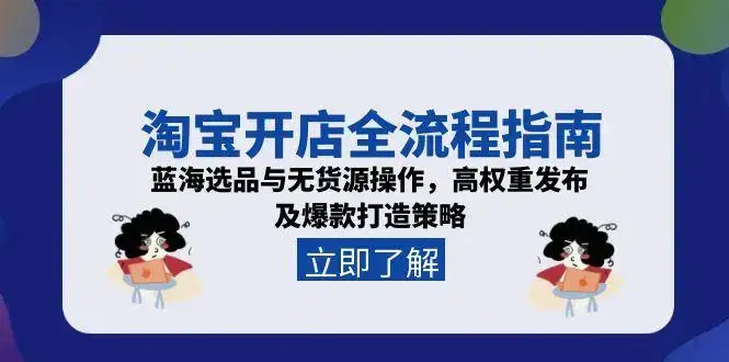 淘宝开店全流程指南，蓝海选品与无货源操作，高权重发布及爆款打造策略-副业吧