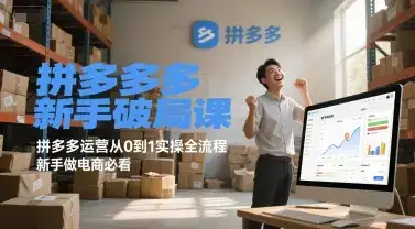 拼多多新手破局课，拼多多运营从0到1实操全流程，新手做电商必看-优优云创
