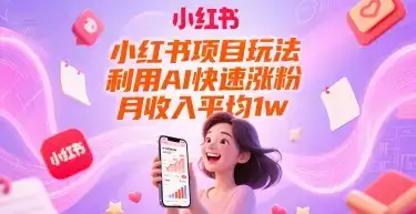 小红书项目玩法，利用AI快速涨粉，月收入平均1w+-优优云创