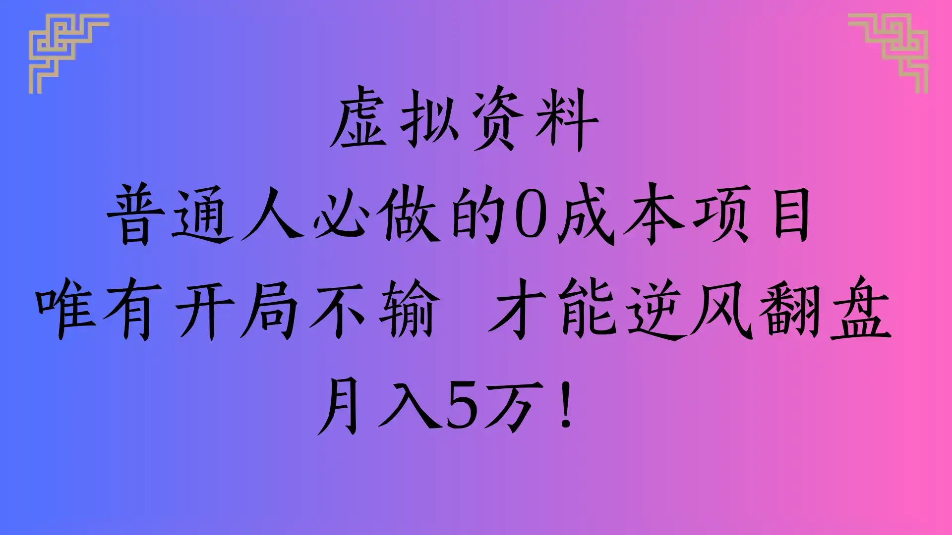 虚拟资料普通人必做的0成本项目唯有开局不输 才能逆风翻盘月入5万!-优优云创