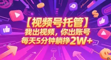 【视频号托管 】我出视频，你出账号，每天5分钟发布，最高躺挣2W+【揭秘】-优优云创