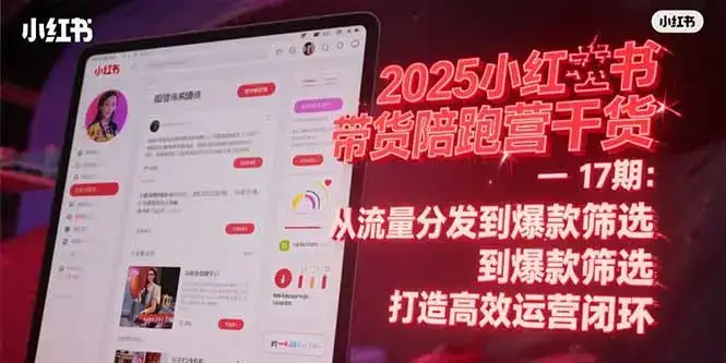 2025小红书带货陪跑营干货-17期：从流量分发到爆款筛选 打造高效运营闭环-优优云创