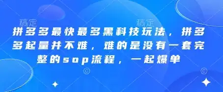 拼多多最快最多黑科技玩法，拼多多起量并不难，难的是没有一套完整的sop流程，一起爆单(更新6月)-优优云创