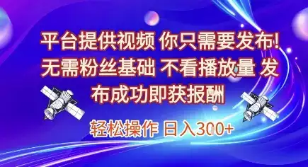 平台提供视频，你只需要发布， 无需粉丝基础，不看播放量，发布成功即获报酬，日入3张【揭秘】-优优云创