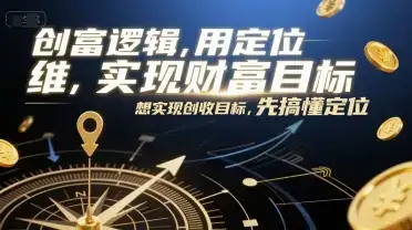 创富逻辑，用定位思维实现财富目标，想实现创收目标，先搞懂定位-优优云创