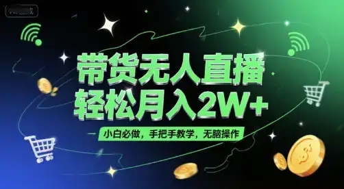 带货无人直播，轻松月入2W+，小白必做，手把手教学，无脑操作(附学习资料)-优优云创