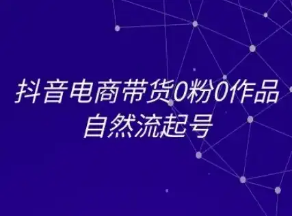 抖音电商带货0粉0作品自然流起号，抖音电商教程-优优云创