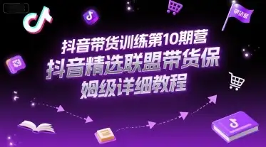 【精】抖音带货训练第10期营，抖音精选联盟带货保姆级详细教程-副业吧