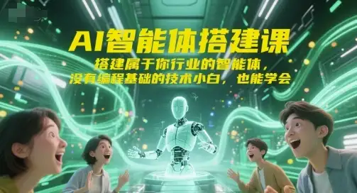 【精】AI智能体搭建课，搭建属于你行业的智能体，没有编程基础的技术小白，也能学会-副业吧