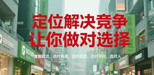 【精】定位解决竞争，让你做对选择，复制成功，选对赛道，选对品类，选对平台，选对人-优优云创