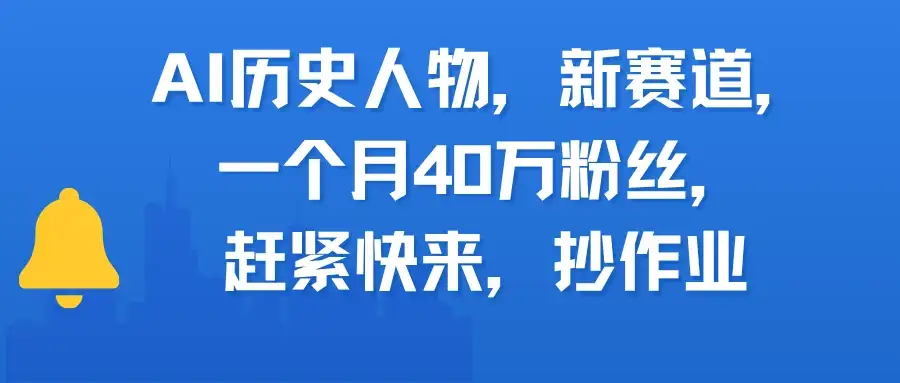 AI历史人物，新赛道，一个月40万粉丝，赶紧快来，抄作业-优优云创