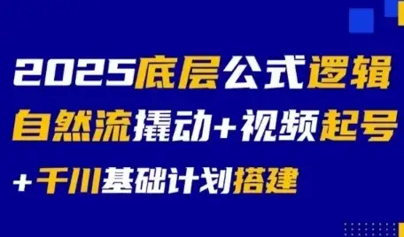 【精】2025底层公式逻辑自然流撬动+视频起号+千川基础计划搭建-优优云创