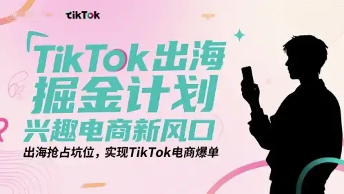【精】TikTok出海掘金计划，兴趣电商新风口，出海抢占坑位，实现TikTok电商爆单-优优云创网