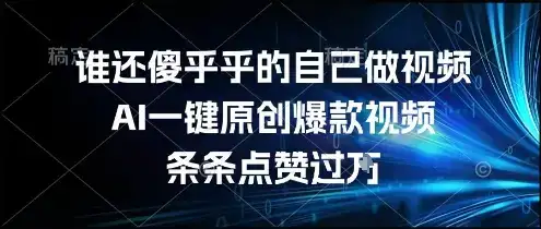 谁还傻乎乎的自己做视频？AI一键原创爆款视频，条条点赞过万，简单方便，好操作【揭秘】-优优云创