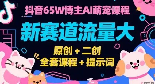 【精】抖音65W博主AI萌宠课程，新赛道流量大，原创+二创，全套课程+提示词-优优云创