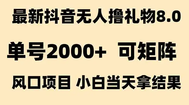 抖音无人撸礼物8.0玩法 全新风口   见效果快  全无人  单号当天产出2000+-优优云创