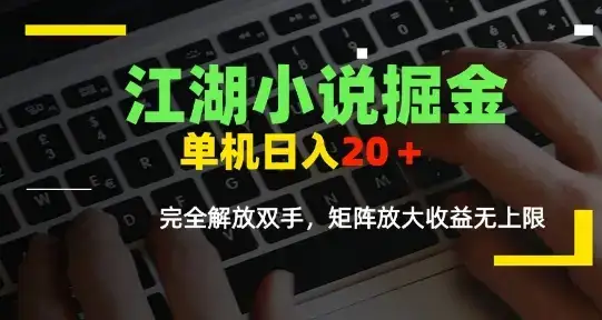 江湖小说掘金，单机日入10-20+，全自动软件操作，完全解放双手，矩阵放大收益无上限-优优云创网