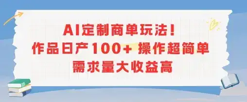 AI定制商单玩法，作品日产100+操作超简单，需求量大收益高-副业吧