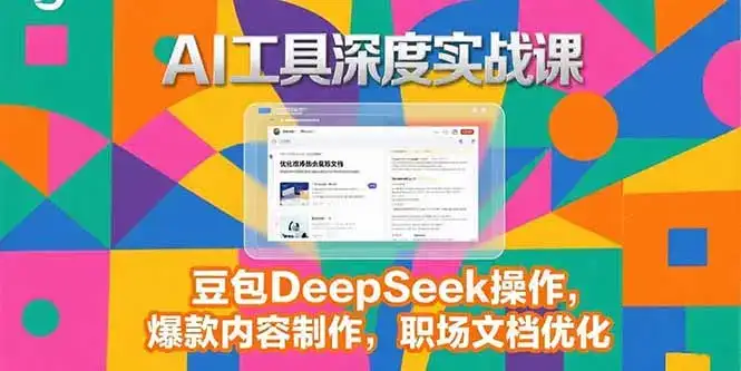 2025AI工具深度实战课，豆包DeepSeek操作，爆款内容制作，职场文档优化-副业吧