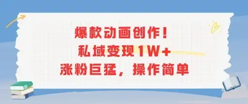 爆款动画创作！私域变现1W+涨粉巨猛，操作简单-优优云创