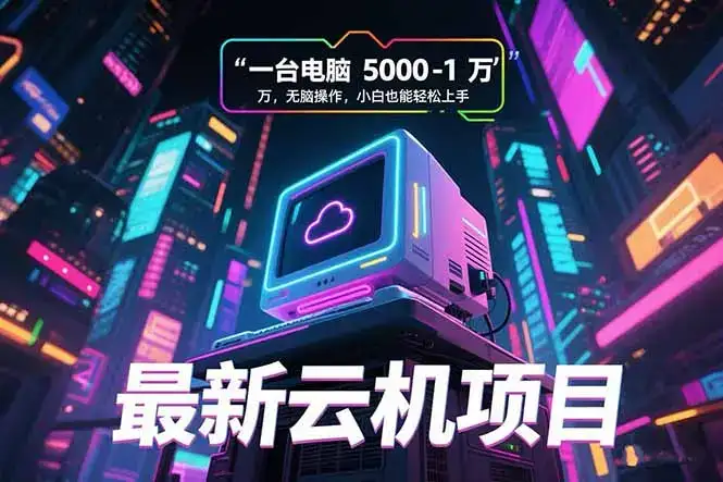 最新云机项目 一台电脑5000到10000 无脑操作小白也能轻松上手-优优云创
