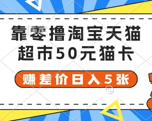 靠零撸淘宝天猫超市50元猫卡 赚差价日入5张-优优云创