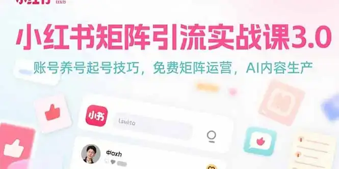小红书矩阵引流实战课3.0:账号养号起号技巧,免裴矩阵运营,AI内容生产-副业吧
