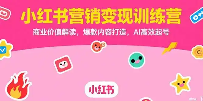 小红书营销变现训练营，商业价值解读，爆款内容打造，AI高效起号-优优云创