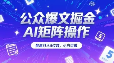 公众爆文掘金，AI矩阵操作，最高月入5位数，小白可做-优优云创