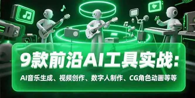 9款前沿AI工具实战课：AI音乐生成、视频创作、数字人制作、CG角色动画等等-优优云创