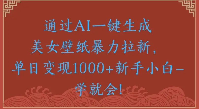 通过AI一键生成美女壁纸，暴力拉新单日变现1000+新手小白一学就会!-副业吧
