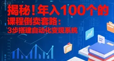 揭秘！年入100个的课程倒卖套路：3 步搭建自动化变现系统-优优云创