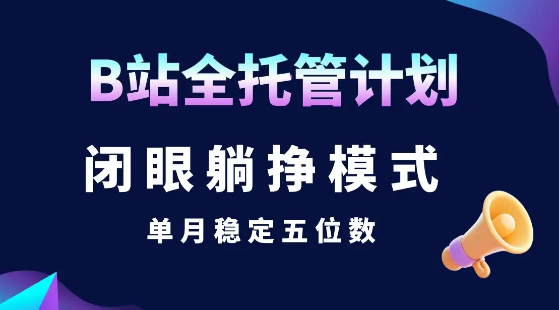 B站全托管计划，闭眼躺挣模式，单月稳定五位数-优优云创