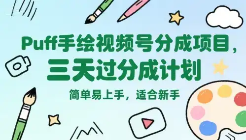 Puff手绘视频号分成项目，三天过分成计划，简单易上手，适合新手-优优云创