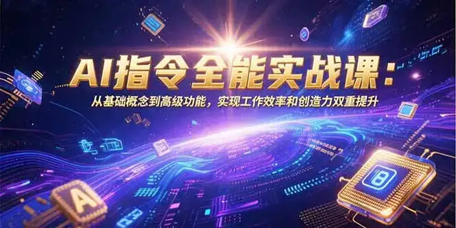 AI指令全能实战课：从基础概念到高级功能，实现工作效率和创造力双重提升-副业吧