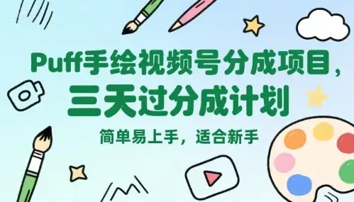 Puff手绘视频号分成项目，三天过分成计划，简单易上手，适合新手-优优云创