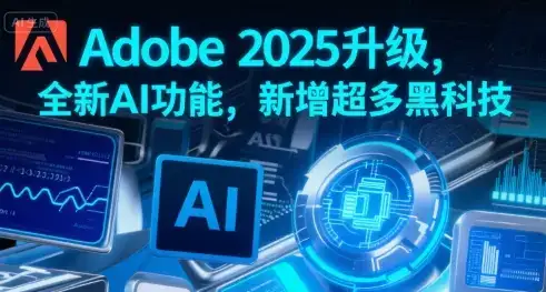 Adobe 2025升级，全新AI功能，新增超多黑科技-副业吧