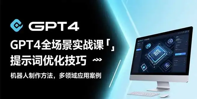 GPT4全场景实战课：提示词优化技巧，机器人制作方法，多领域应用案例-优优云创