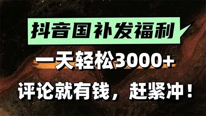 一天轻松3000+，抖音国补福利！评论就有钱，还有额外躺赚！-优优云创