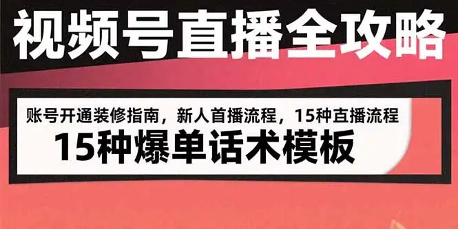 视频号直播全攻略：账号开通装修指南，新人首播流程，15种爆单话术模板-优优云创