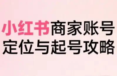 小红书电商全链路实战从定位到爆单，系统拆解小红书商家起号全流程-优优云创