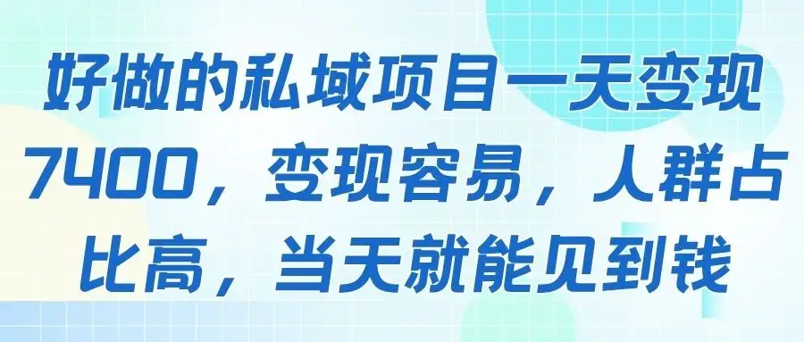好做的私域项目一天变现7400，变现容易，人群占比高，当天就能见到钱-优优云创