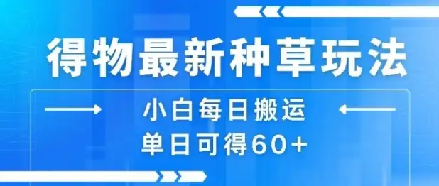 得物最新种草玩法，小白每日搬运单日可得60+-优优云创